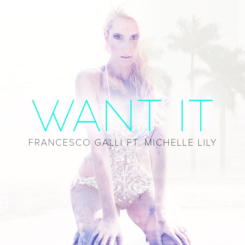 "Want it" Francesco Galli feat. Michelle Lily - Available on iTunes and all digital stores!